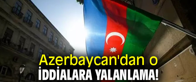 Azerbaycan'dan o iddialara yalanlama!