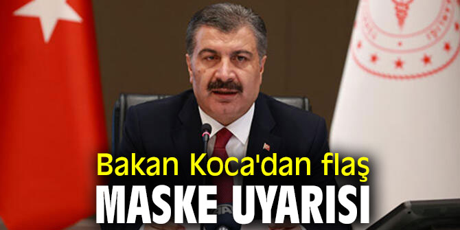Bakan Koca'dan flaş maske uyarısı
