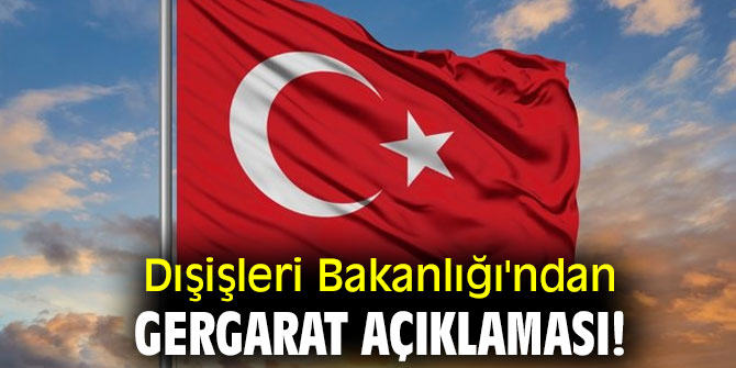 Dışişleri Bakanlığı'ndan Gergarat açıklaması!