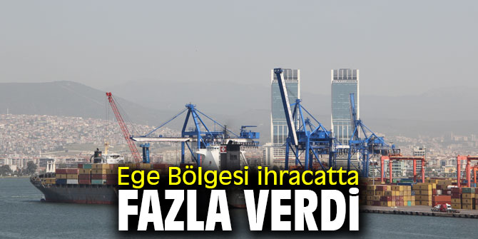 Ege Bölgesi ihracatta fazla verdi