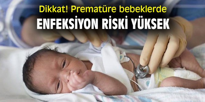 Dikkat! Prematüre bebeklerde enfeksiyon riski yüksek