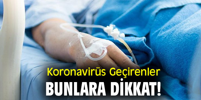 Koronavirüs Geçirenler bunlara dikkat! 