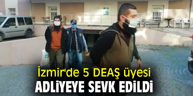 İzmir'de 5 DEAŞ üyesi adliyeye sevk edildi