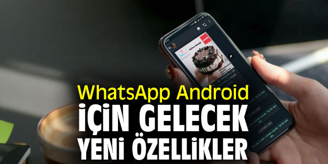 WhatsApp Android için yeni özellikler geliyor!