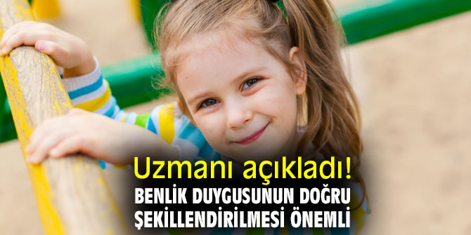 Uzmanı açıkladı! Benlik duygusunun doğru şekillendirilmesi önemli