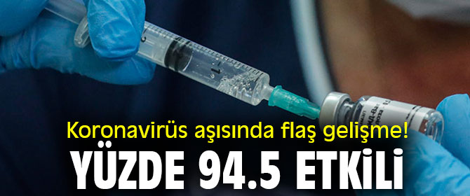 Koronavirüs aşısında flaş gelişme! Yüzde 94.5 etkili