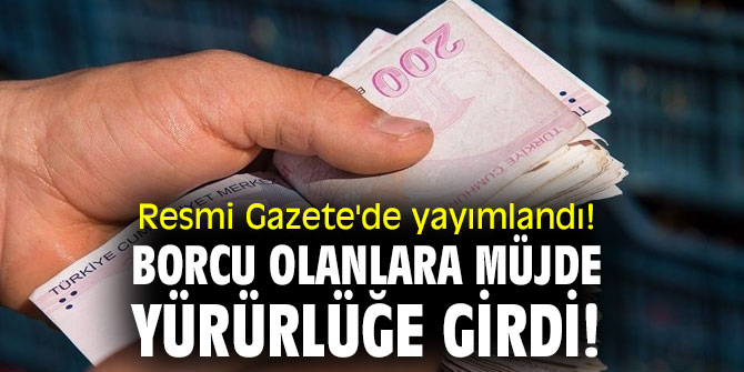 Resmi Gazete'de yayımlandı! Borcu olanlara müjde, yürürlüğe girdi!