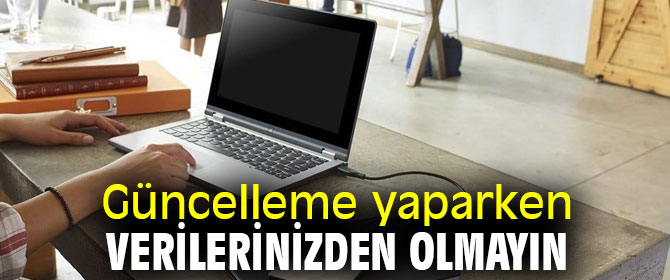 Dikkat! Güncelleme yaparken verilerinizden olmayın