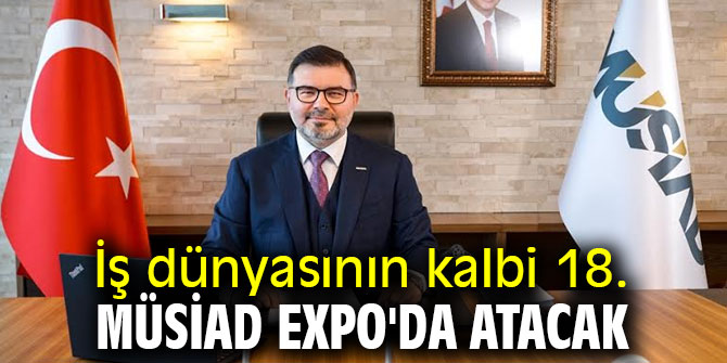 İş dünyasının kalbi 18. MÜSİAD EXPO'da atacak