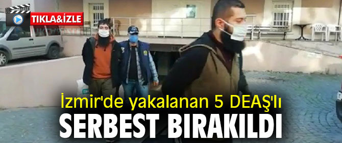 İzmir'de yakalanan 5 DEAŞ'lı serbest bırakıldı