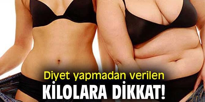 Diyet yapmadan verilen kilolara dikkat!