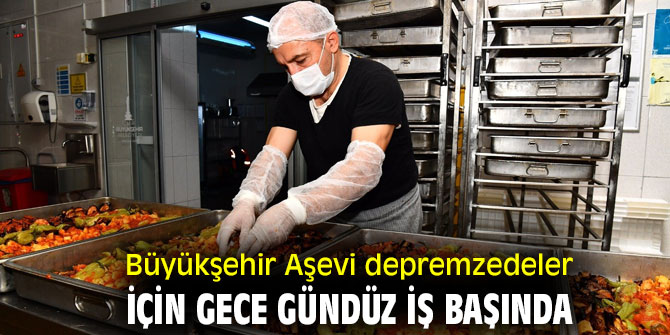 İzmir Büyükşehir'in Aşevi depremzedeler için gece gündüz çalışıyor