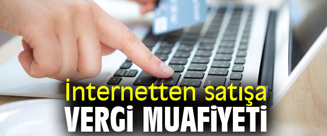 İnternetten satışa vergi muafiyeti geliyor!