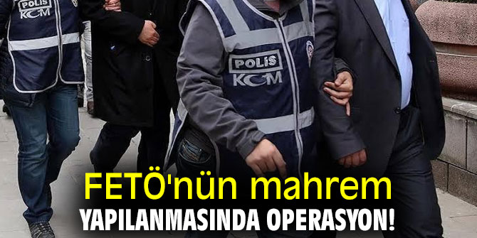 FETÖ'nün mahrem yapılanmasında operasyon!