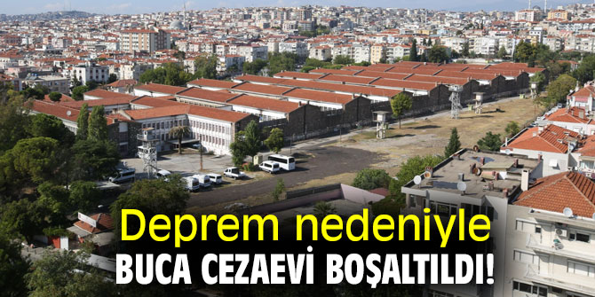 Deprem nedeniyle Buca Cezaevi boşaltıldı!