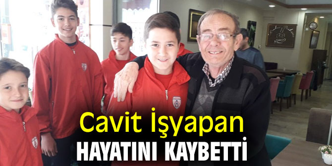 Cavit İşyapan hayatını kaybetti