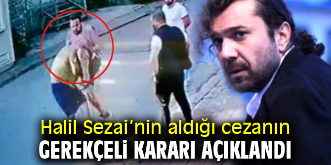 Halil Sezai’nin cezasının gerekçeli kararı açıklandı