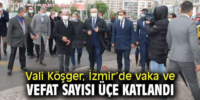 Vali Köşger, 'İzmir’de vaka ve vefat sayısı üçe katlandı'