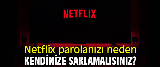 Dikkat! Netflix parolanızı neden kendinize saklamalısınız?