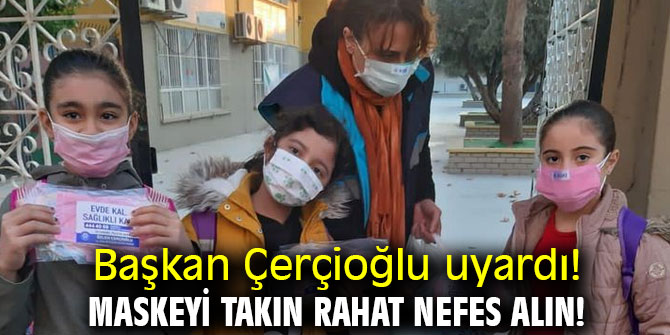 Başkan Çerçioğlu uyardı! Maskeyi takın rahat nefes alın!