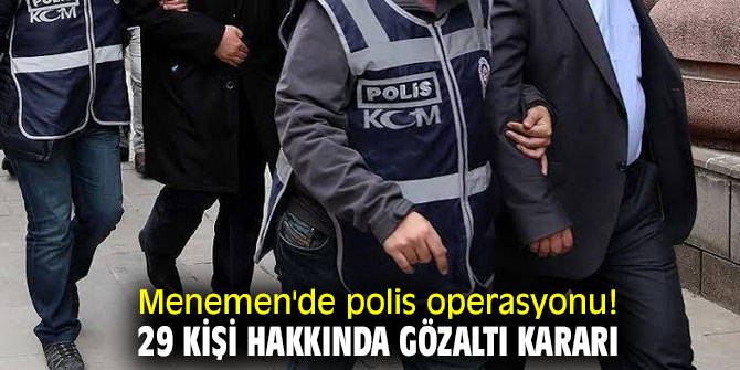 Menemen'de polis operasyonu! 29 kişi hakkında gözaltı kararı