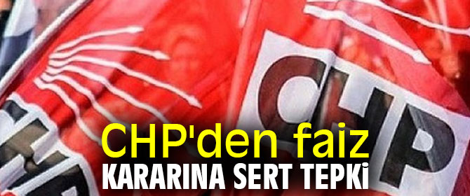 CHP'den faiz kararına sert tepki