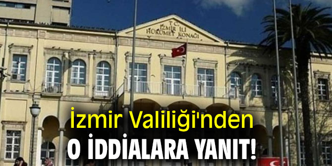 İzmir Valiliği'nden o iddialara yanıt!