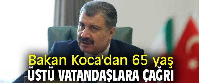 Fahrettin Koca'dan 65 yaş üstü vatandaşlara çağrı