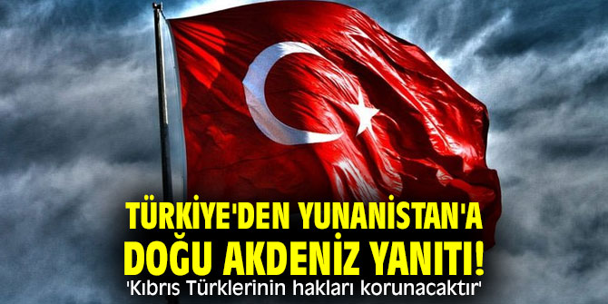 Türkiye'den Yunanistan'a Doğu Akdeniz yanıtı! "'Kıbrıs Türklerinin hakları korunacaktır'