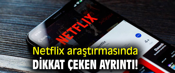 Netflix araştırmasında dikkat çeken ayrıntı!