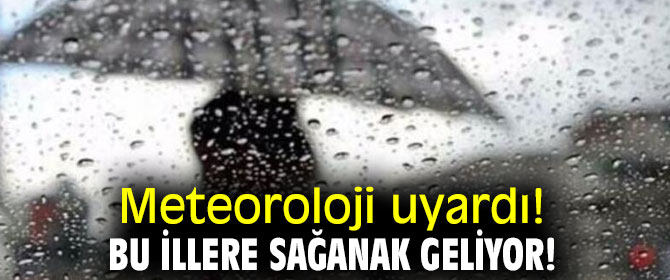 Meteoroloji uyardı! Bu illere sağanak geliyor!