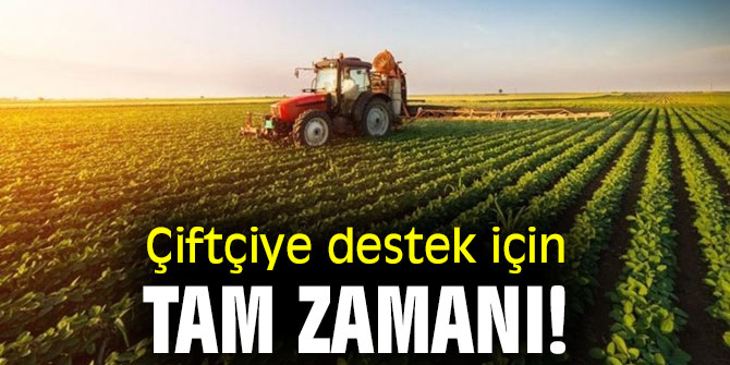 Çiftçiye destek için tam zamanı