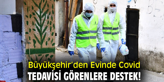 Büyükşehir’den Evinde Covid tedavisi görenlere destek!