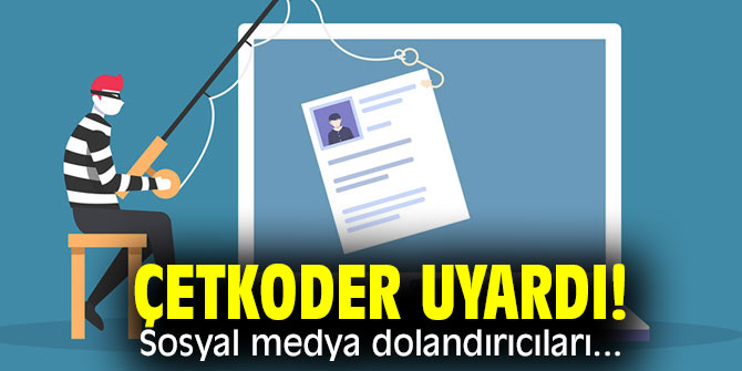 ÇETKODER uyardı! Sosyal medya dolandırıcıları... 