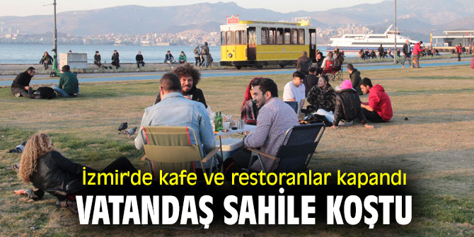 İzmir'de kafe ve restoranlar kapandı, vatandaş sahile koştu