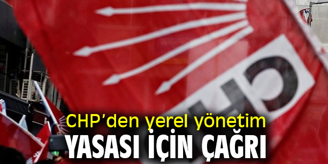 CHP’den yerel yönetim çağrısı!