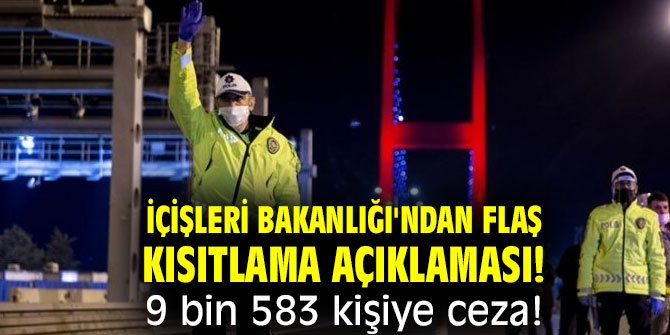 İçişleri Bakanlığı'ndan flaş kısıtlama açıklaması! 9 bin 583 kişiye ceza!