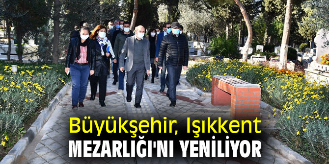 Büyükşehir, Işıkkent Mezarlığı'nı yeniliyor