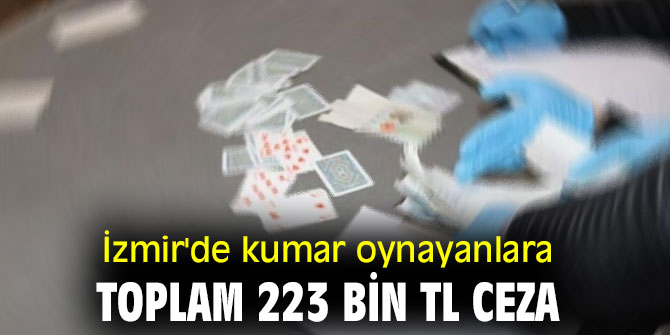 İzmir'de kumar oynayanlara toplam 223 bin TL ceza
