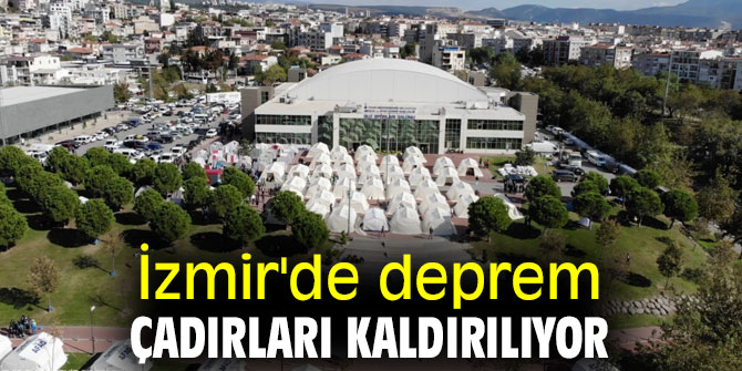 İzmir'de deprem çadırları kaldırılıyor
