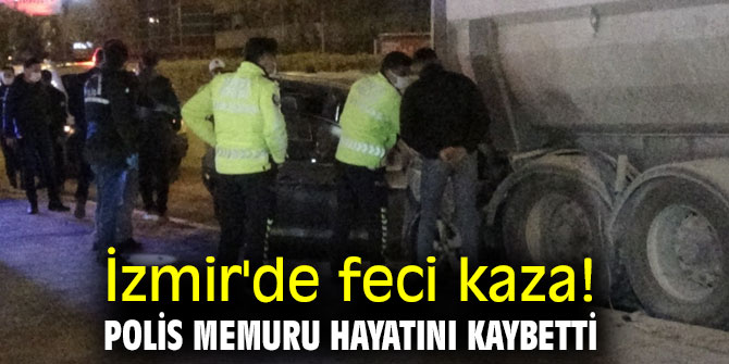 İzmir'de feci kaza! Polis memuru hayatını kaybetti