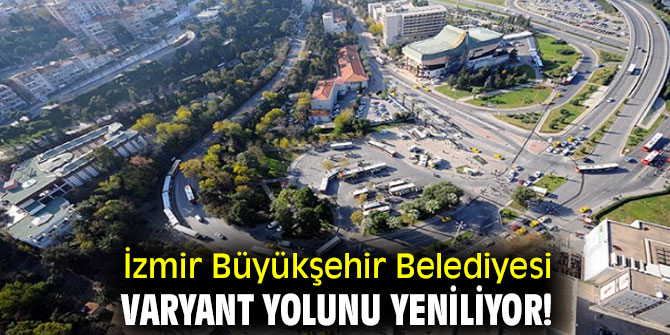 İzmir Büyükşehir Belediyesi, Varyant yolunu yeniliyor!