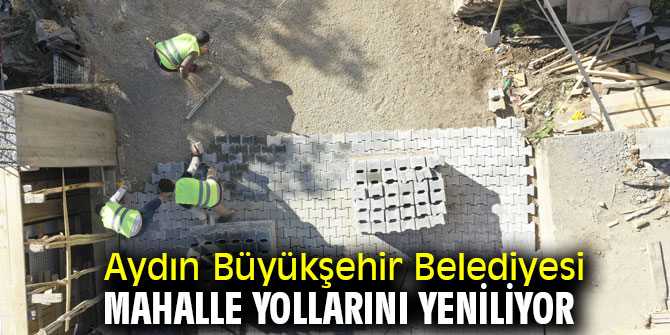 Aydın Büyükşehir Belediyesi mahalle yollarını yeniliyor