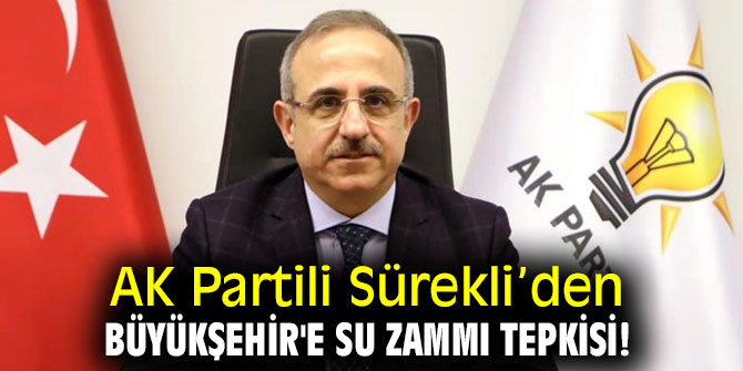 AK Partili Sürekli’den Büyükşehir'e su zammı tepkisi!