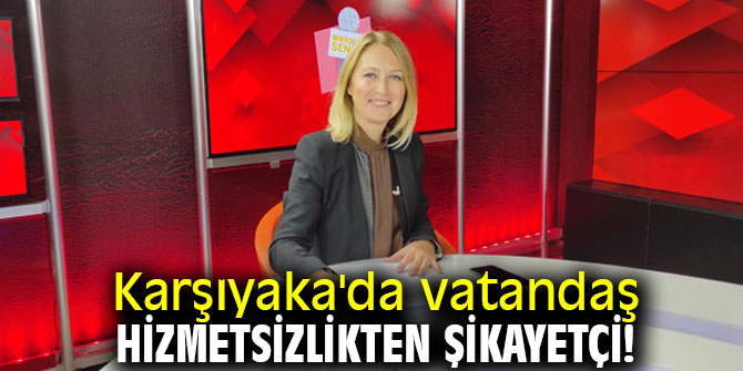 Dereboylu Keseli, 'Karşıyaka'da vatandaş hizmetsizlikten şikayetçi!'