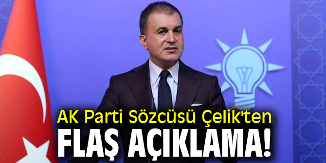 AK Parti Sözcüsü Çelik'ten flaş açıklama!