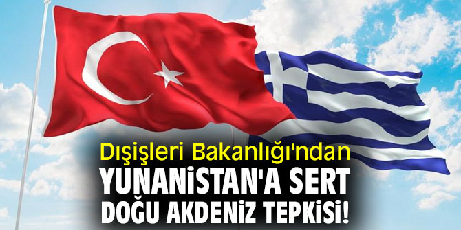 Dışişleri Bakanlığı'ndan Yunanistan'a sert Doğu Akdeniz tepkisi!