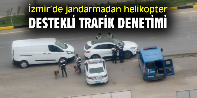 İzmir'de Jandarmadan helikopter destekli trafik denetimi