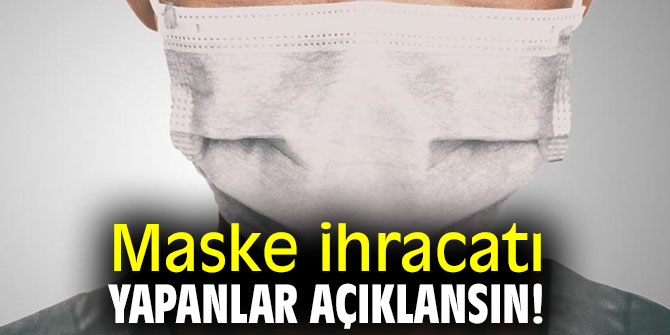 MASKE İHRACATI YAPANLAR AÇIKLANSIN!