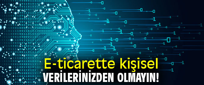 E-ticarette kişisel verilerinizden olmayın!